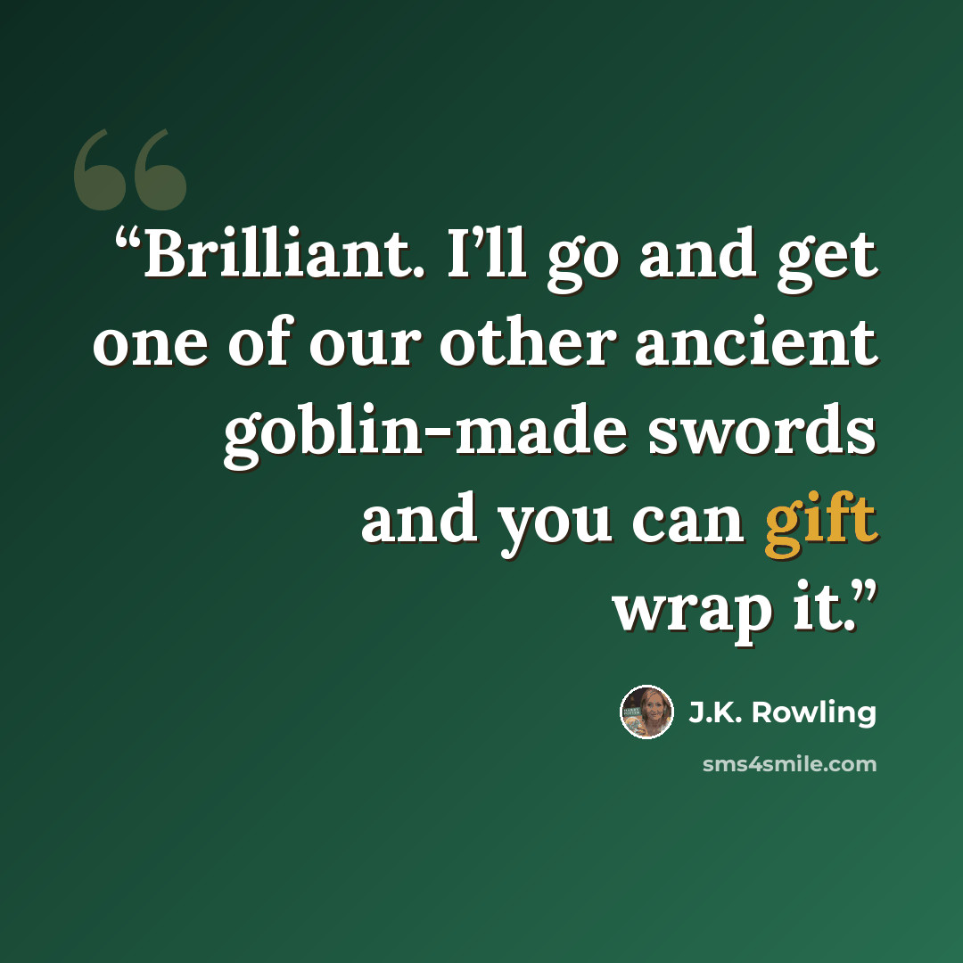 “Brilliant. I’ll go and get one of our other ancient goblin-made swords and you can gift wrap it.” quote by J.K. Rowling