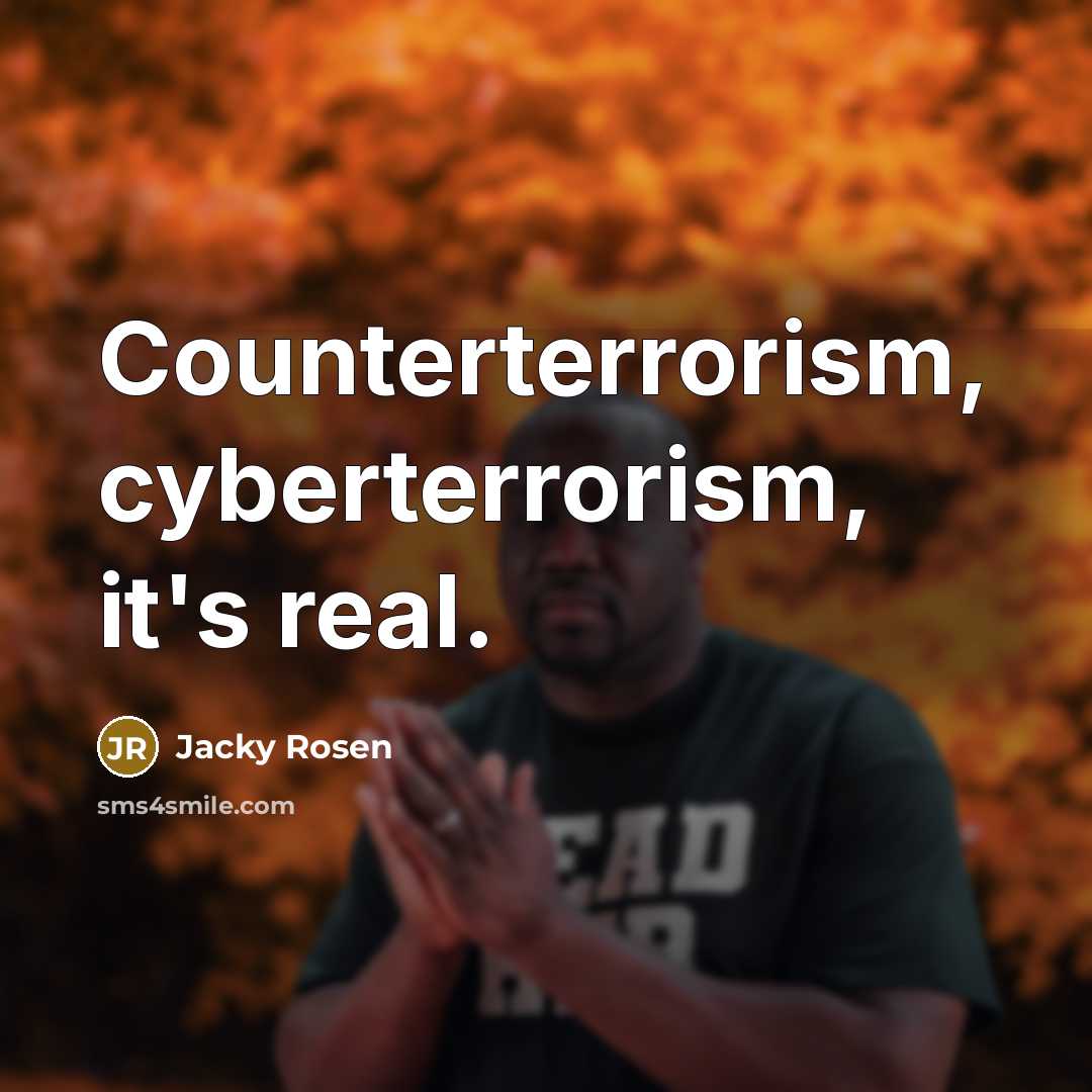 “Counterterrorism, cyberterrorism, it's real.” quote by Jacky Rosen