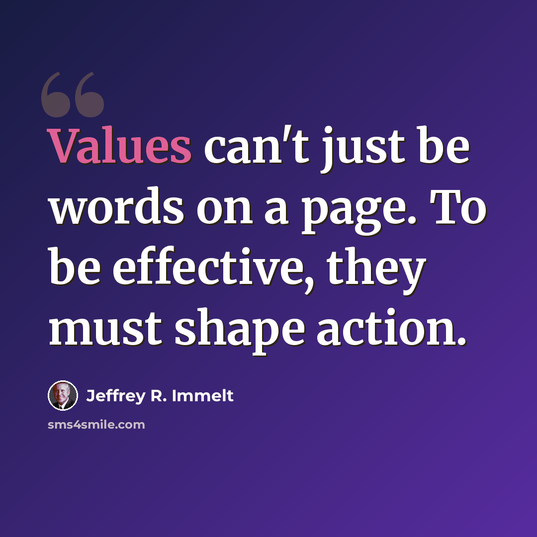 “Values can't just be words on a page. To be effective, they must shape action.” quote by Jeffrey R. Immelt