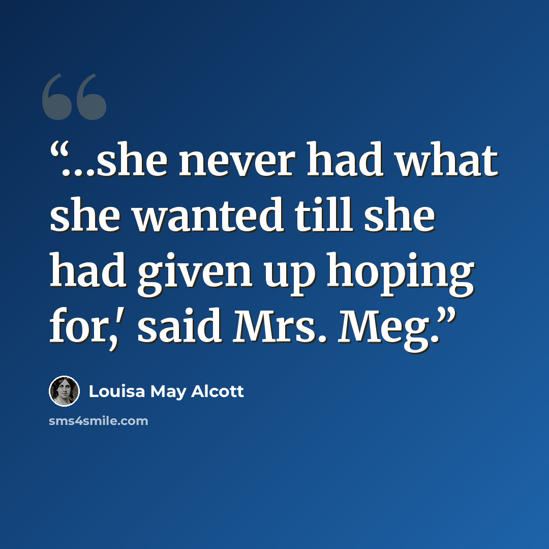 “…she never had what she wanted till she had given up hoping for,' said Mrs. Meg.” quote by Louisa May Alcott