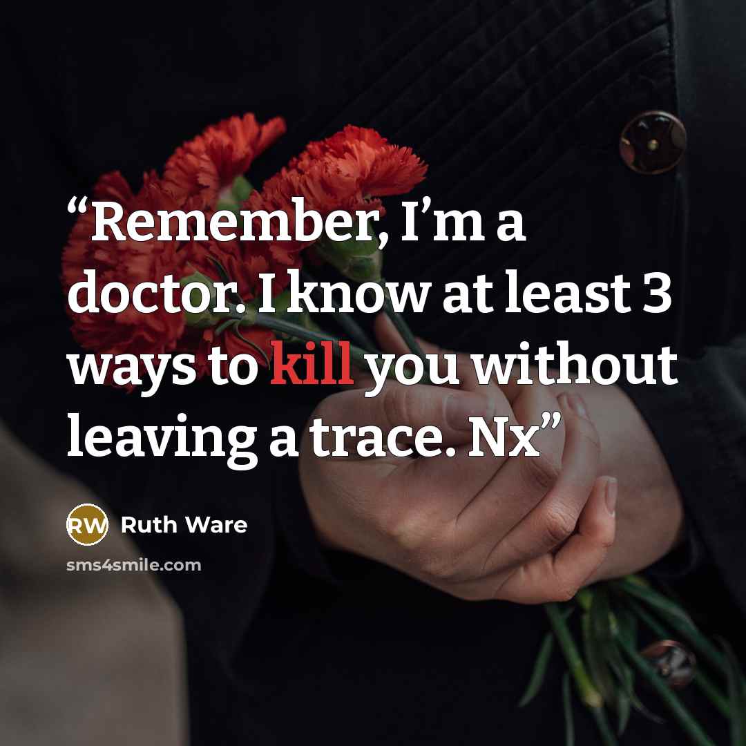 “Remember, I’m a doctor. I know at least 3 ways to kill you without leaving a trace. Nx” quote by Ruth Ware