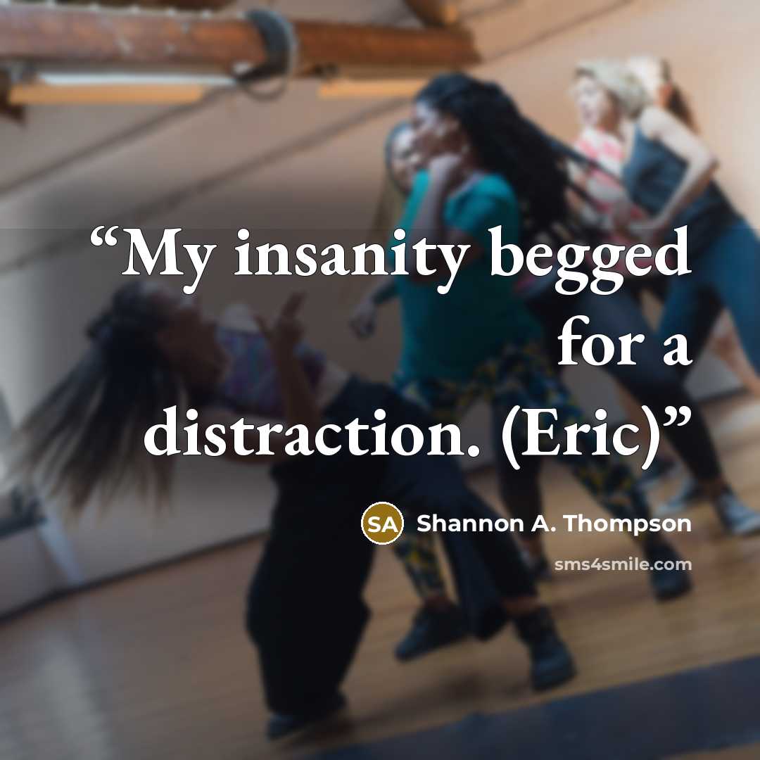 “My insanity begged for a distraction. (Eric)” quote by Shannon A. Thompson