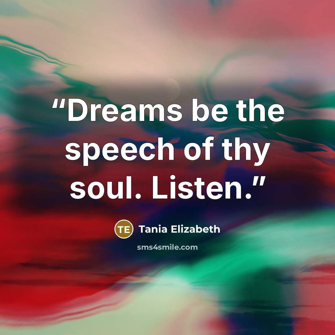 “Dreams be the speech of thy soul. Listen.” quote by Tania Elizabeth