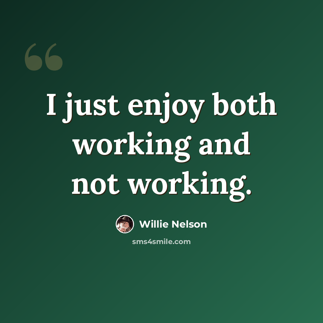“I just enjoy both working and not working.” quote by Willie Nelson