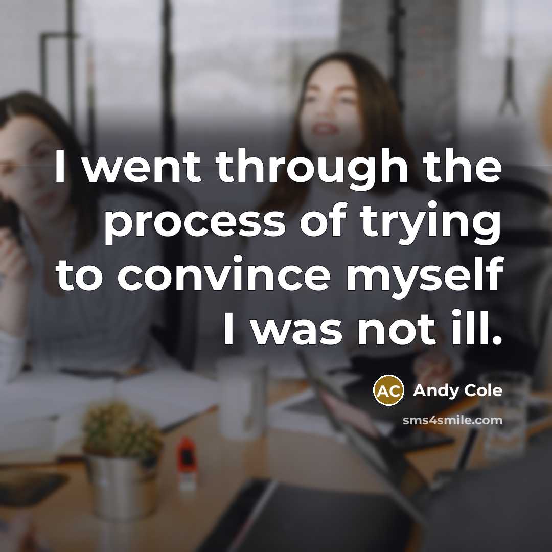 “I went through the process of trying to convince myself I was not ill.” quote by Andy Cole