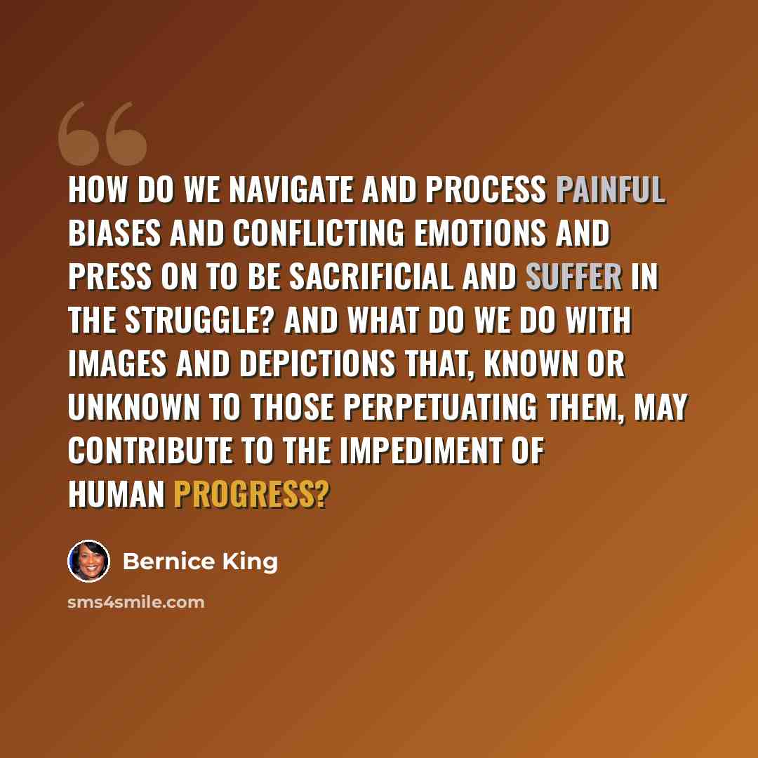 “How do we navigate and process painful biases and conflicting emotions and press on to be sacrificial and suffer in the struggle? And what do we do with images and depictions that, known or unknown to those perpetuating them, may contribute to the impediment of human progress?” quote by Bernice King