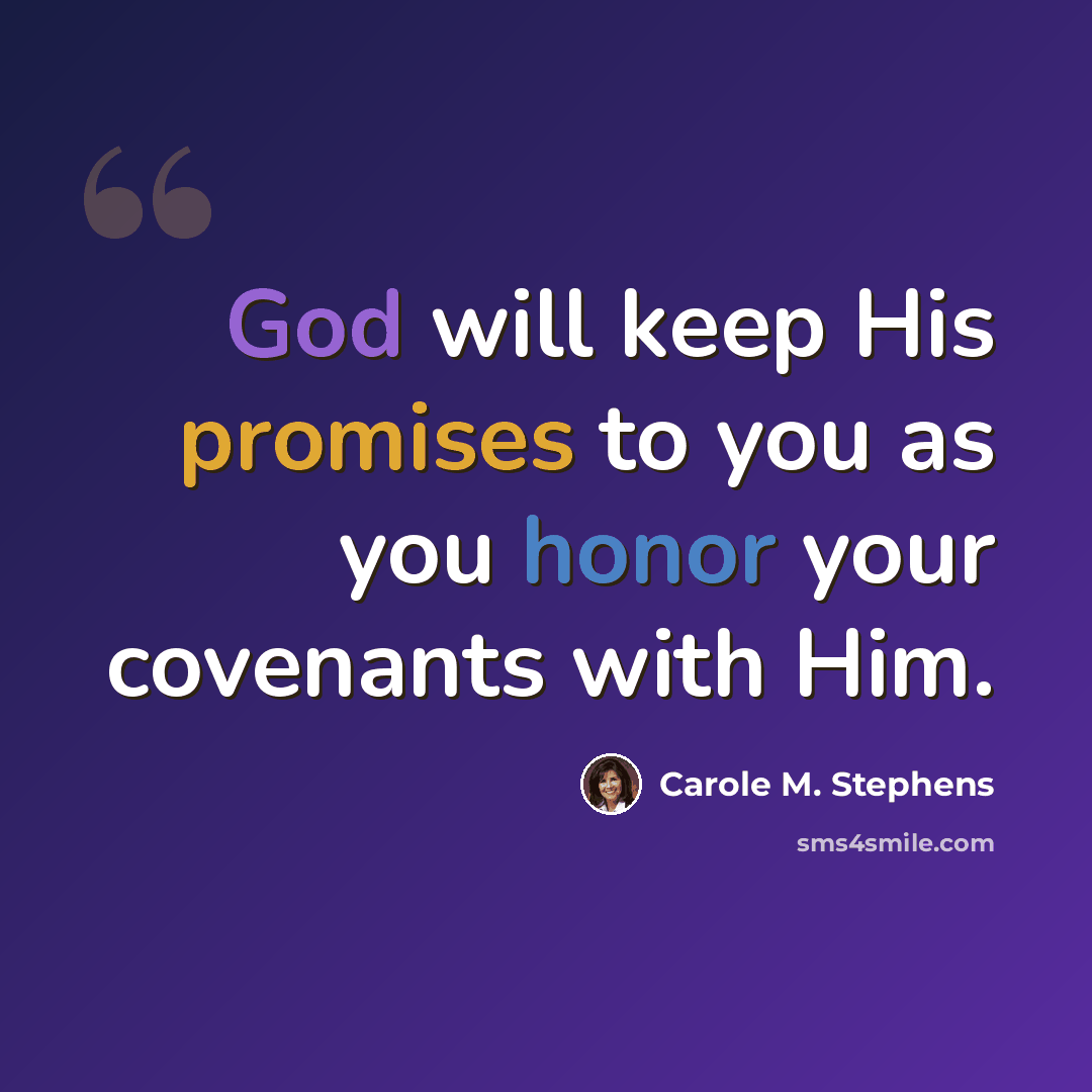 “God will keep His promises to you as you honor your covenants with Him.” quote by Carole M. Stephens