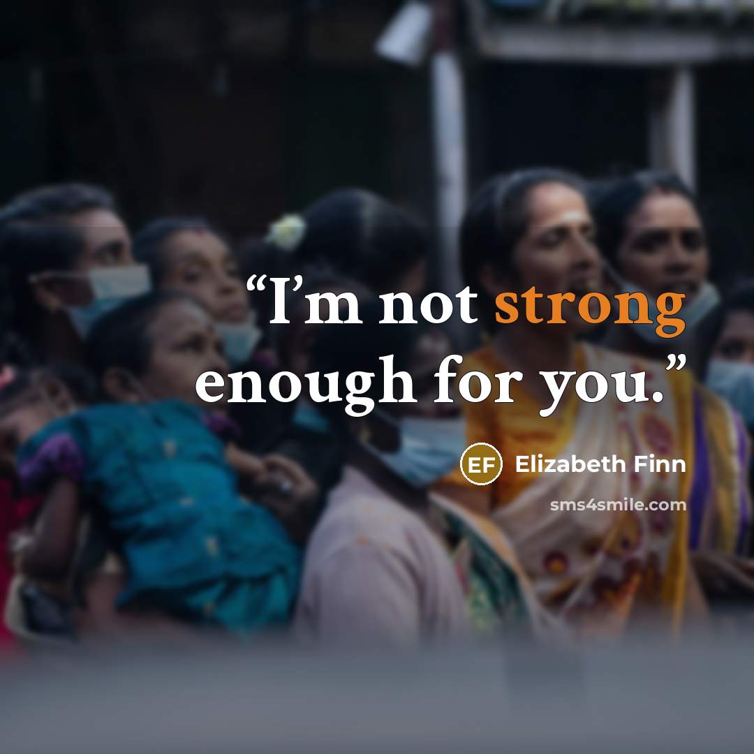 “I’m not strong enough for you.” quote by Elizabeth Finn