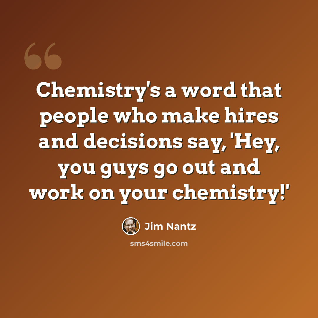 “Chemistry's a word that people who make hires and decisions say, 'Hey, you guys go out and work on your chemistry!'” quote by Jim Nantz