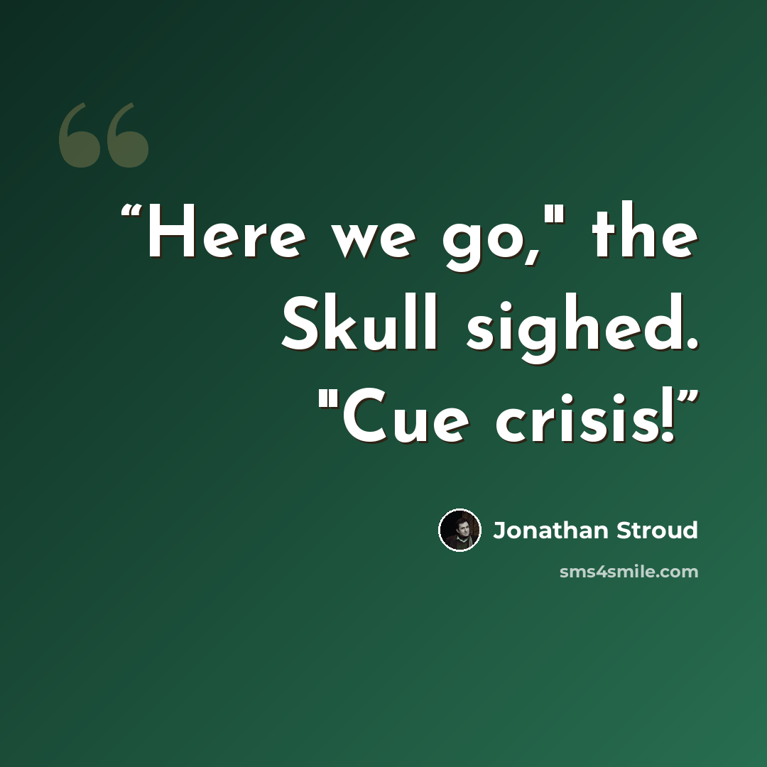 “Here we go," the Skull sighed. "Cue crisis!” quote by Jonathan Stroud