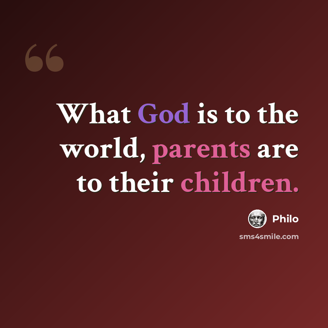 “What God is to the world, parents are to their children.” quote by Philo
