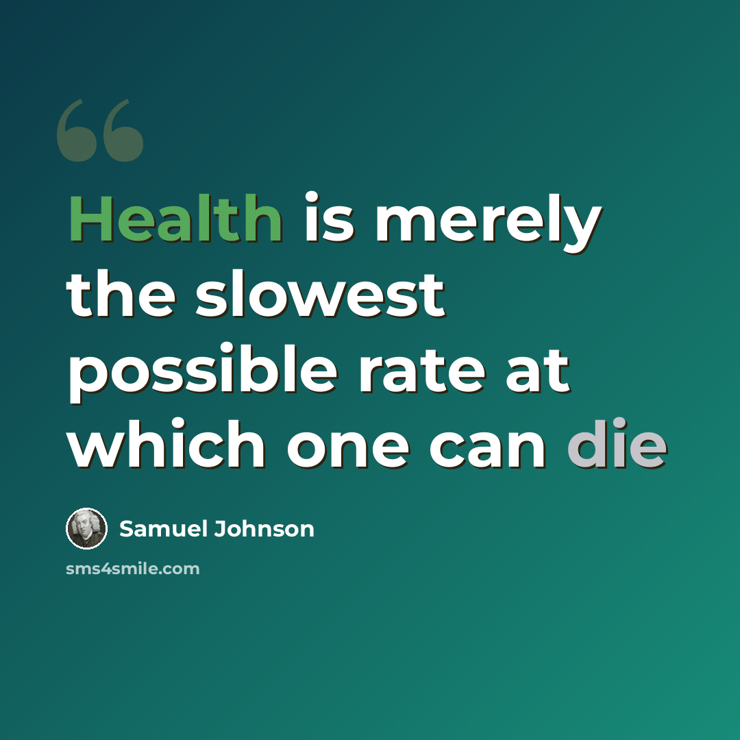 “Health is merely the slowest possible rate at which one can die” quote by Samuel Johnson