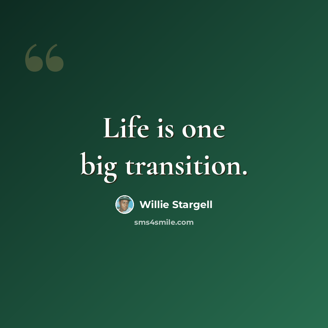“Life is one big transition.” quote by Willie Stargell
