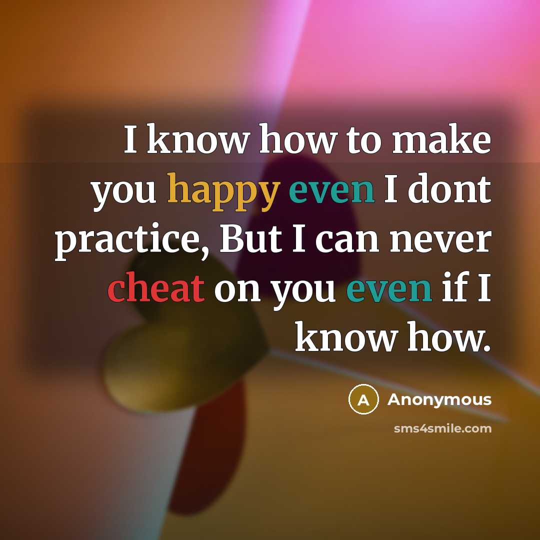 “I know how to make you happy even I dont practice, But I can never cheat on you even if I know how.” quote by Anonymous