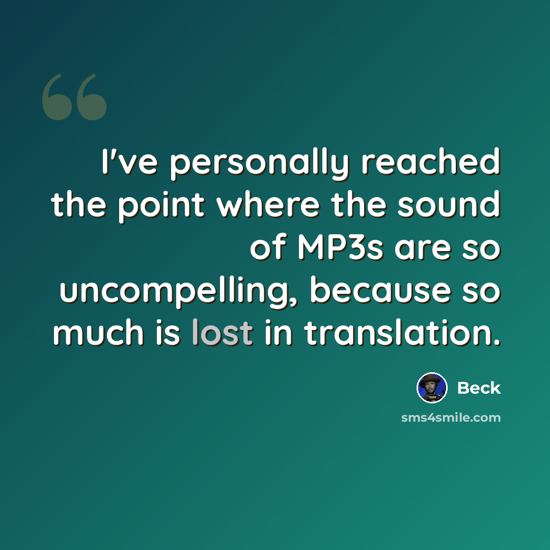 “I've personally reached the point where the sound of MP3s are so uncompelling, because so much is lost in translation.” quote by Beck