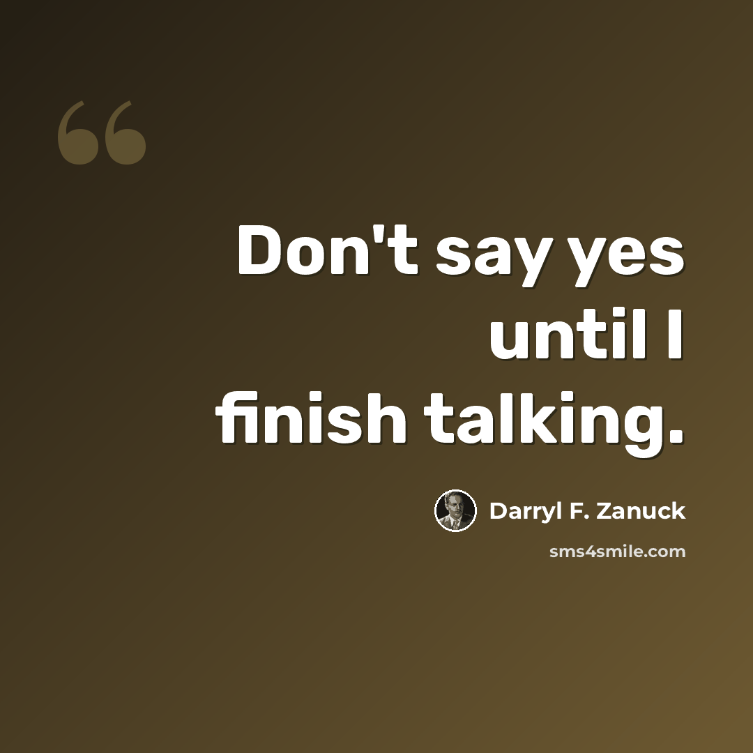 “Don't say yes until I finish talking.” quote by Darryl F. Zanuck