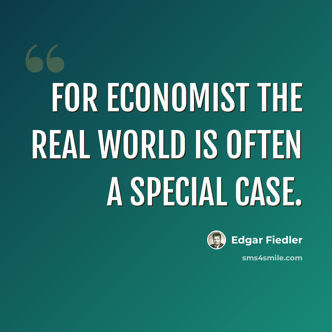 “For economist the real world is often a special case.” quote by Edgar Fiedler