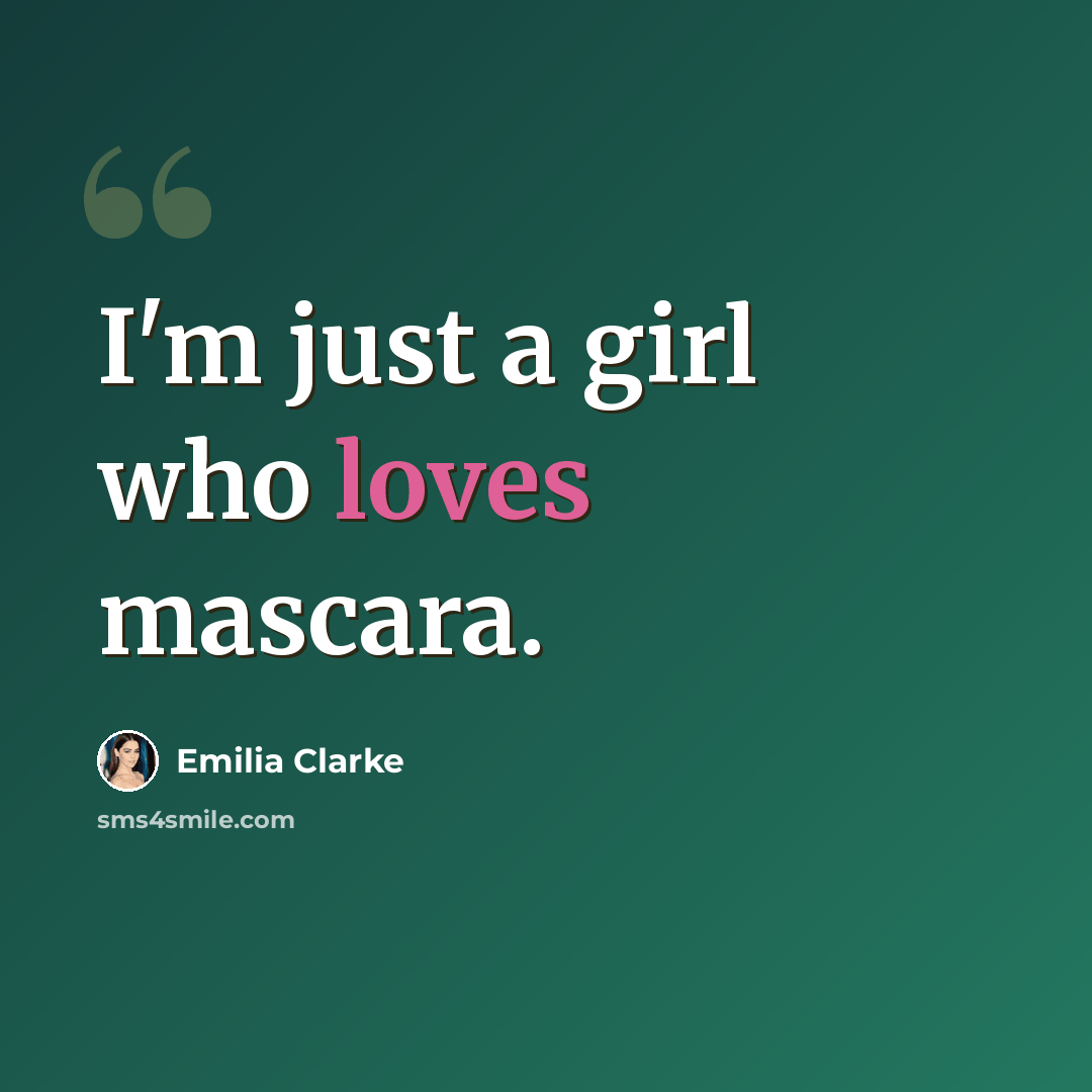“I'm just a girl who loves mascara.” quote by Emilia Clarke