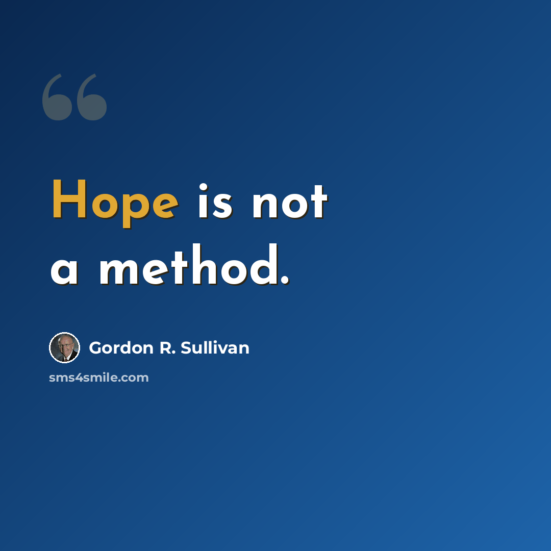 “Hope is not a method.” quote by Gordon R. Sullivan