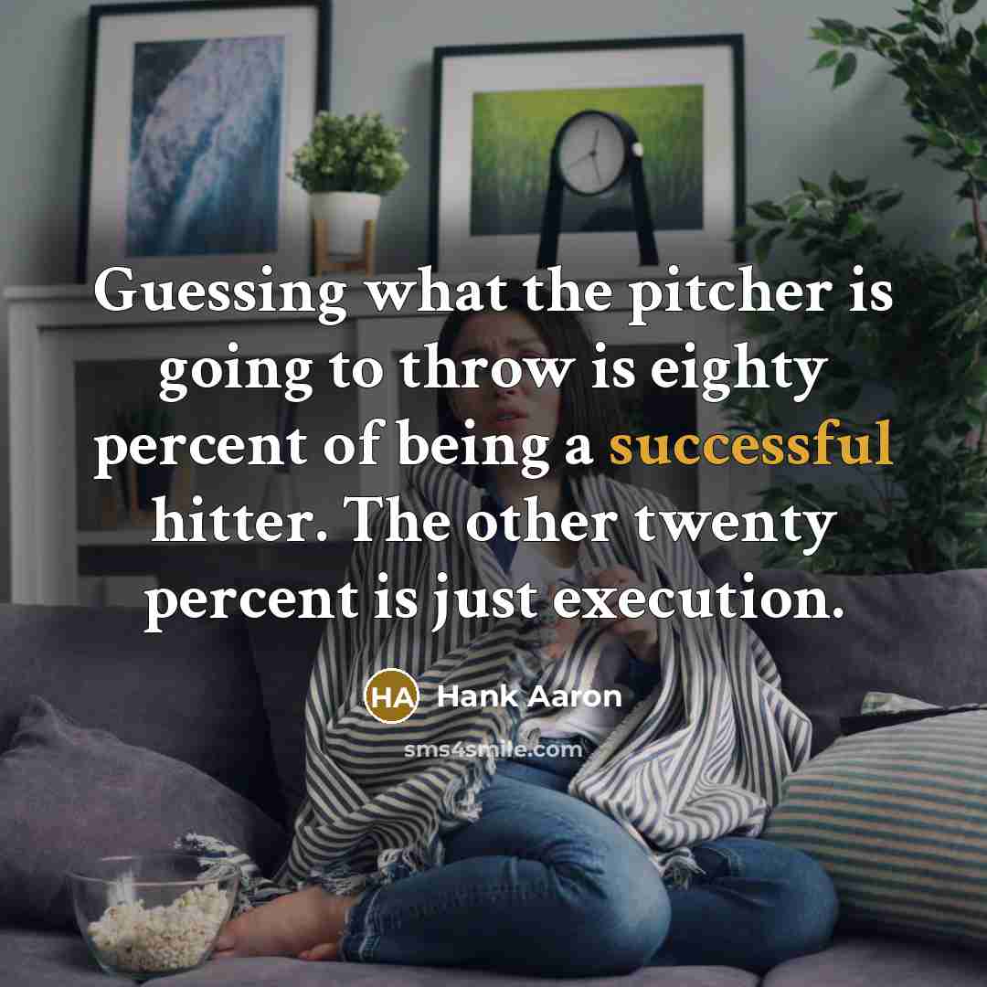 “Guessing what the pitcher is going to throw is eighty percent of being a successful hitter. The other twenty percent is just execution.” quote by Hank Aaron