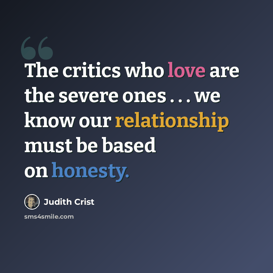 “The critics who love are the severe ones . . . we know our relationship must be based on honesty.” quote by Judith Crist