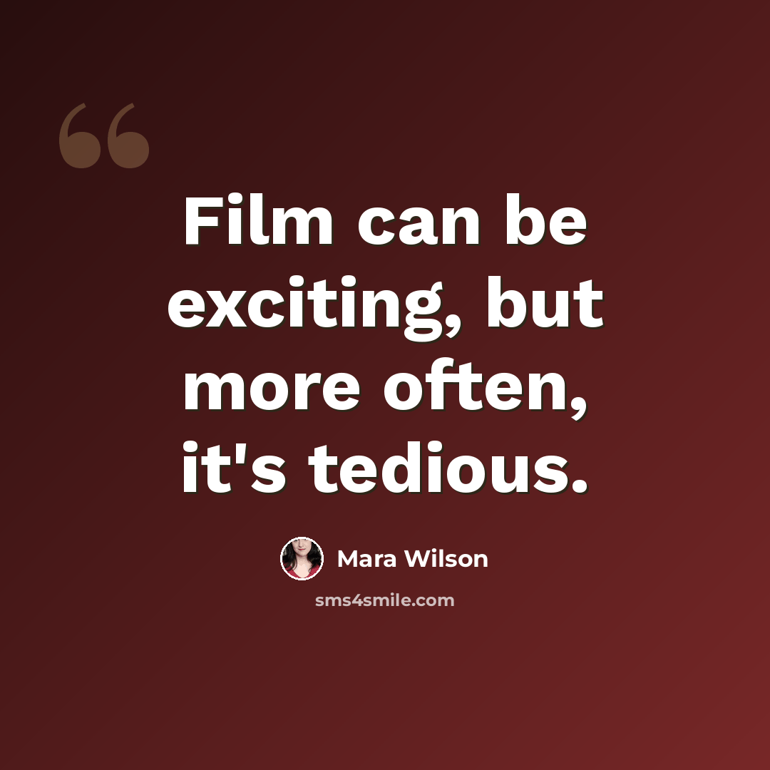 “Film can be exciting, but more often, it's tedious.” quote by Mara Wilson