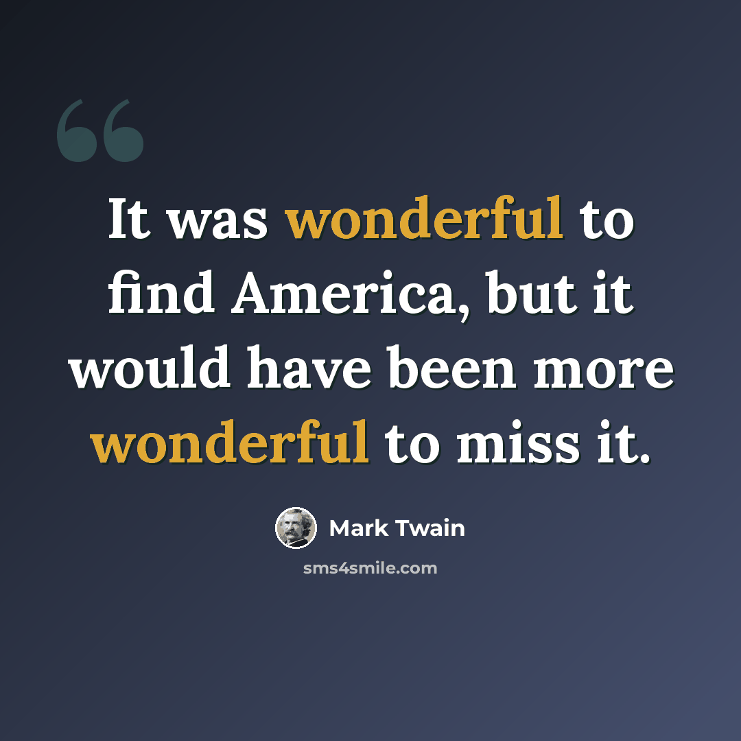“It was wonderful to find America, but it would have been more wonderful to miss it.” quote by Mark Twain