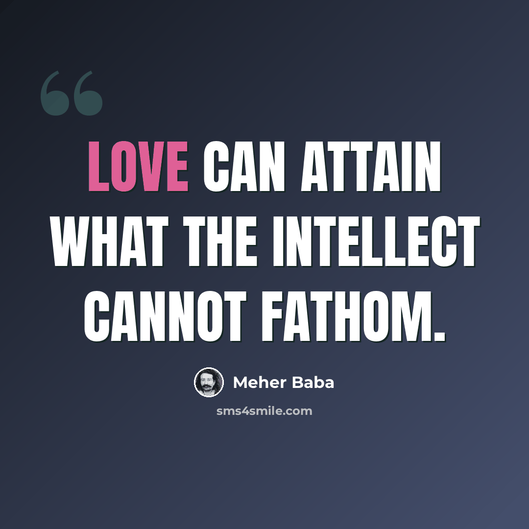 “Love can attain what the intellect cannot fathom.” quote by Meher Baba