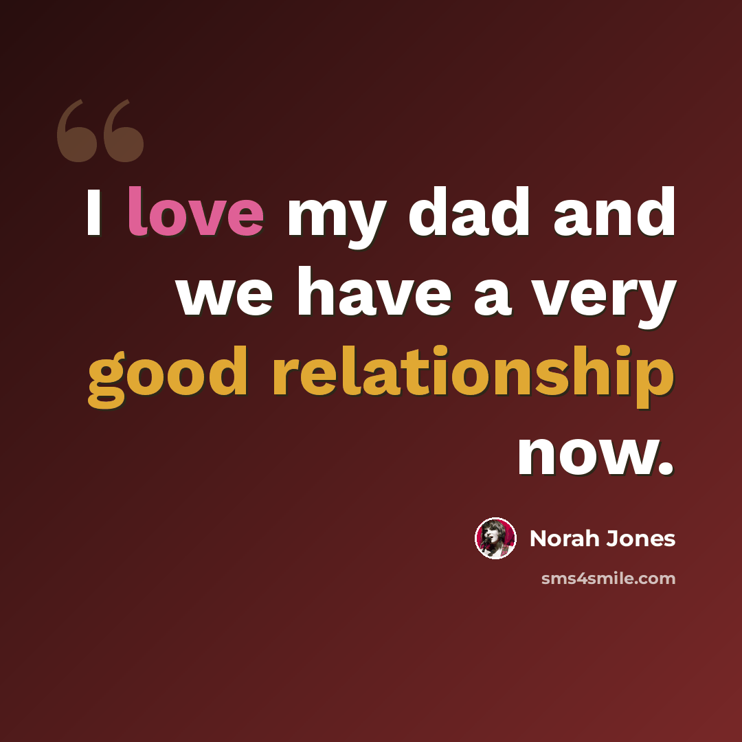 “I love my dad and we have a very good relationship now.” quote by Norah Jones