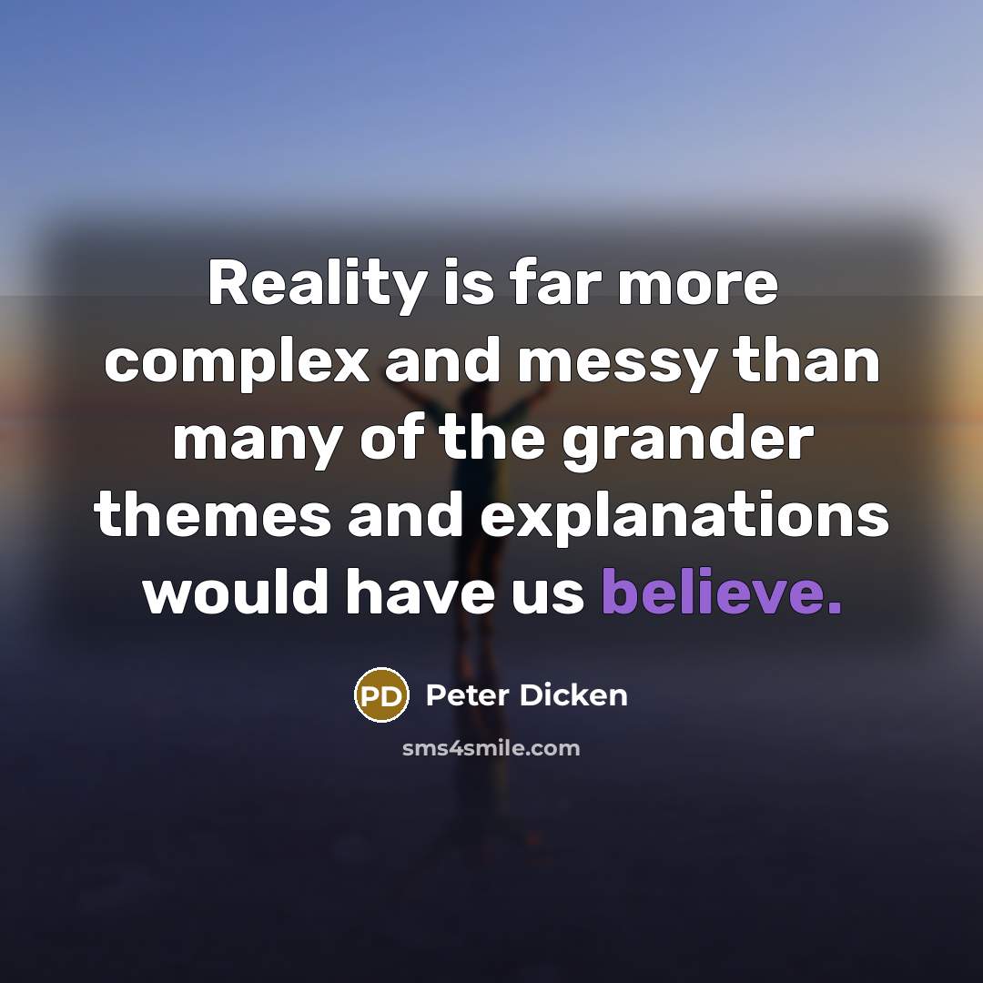 “Reality is far more complex and messy than many of the grander themes and explanations would have us believe.” quote by Peter Dicken