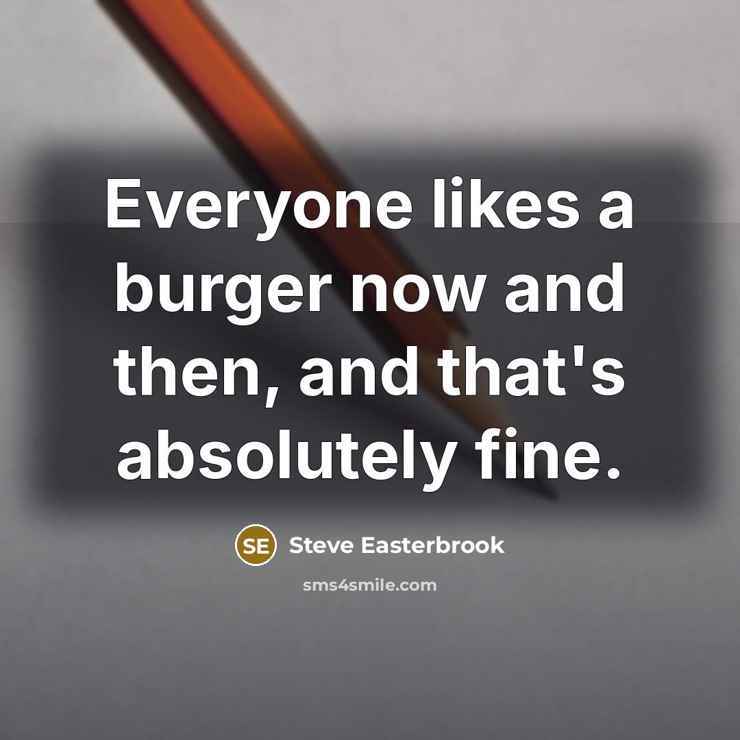 “Everyone likes a burger now and then, and that's absolutely fine.” quote by Steve Easterbrook