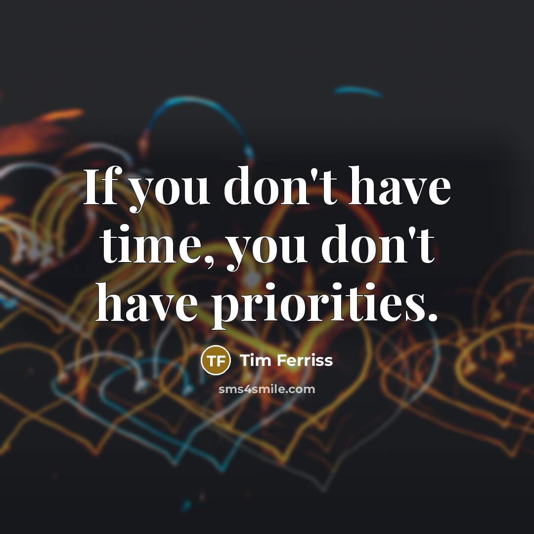 “If you don't have time, you don't have priorities.” quote by Tim Ferriss