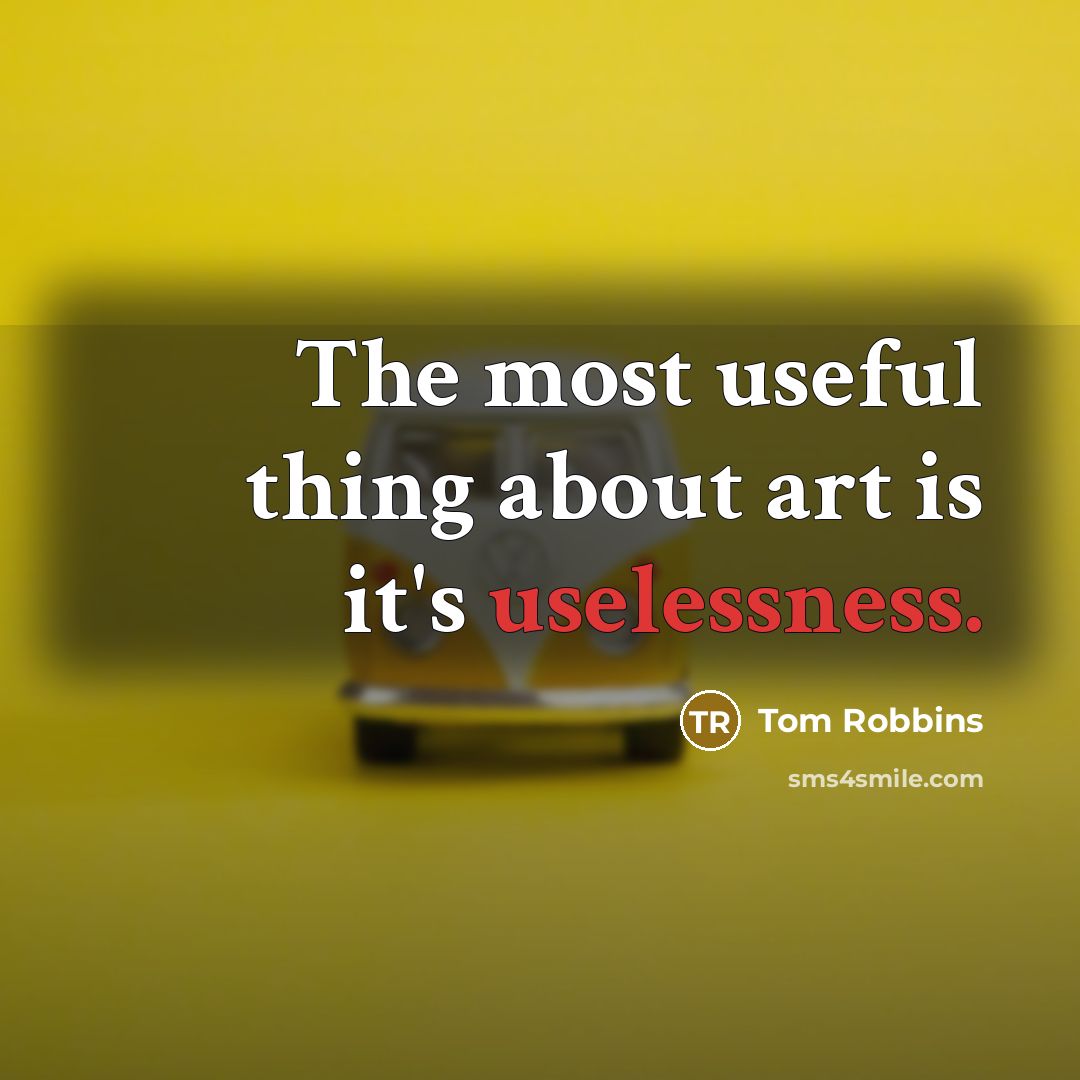 “The most useful thing about art is it's uselessness.” quote by Tom Robbins