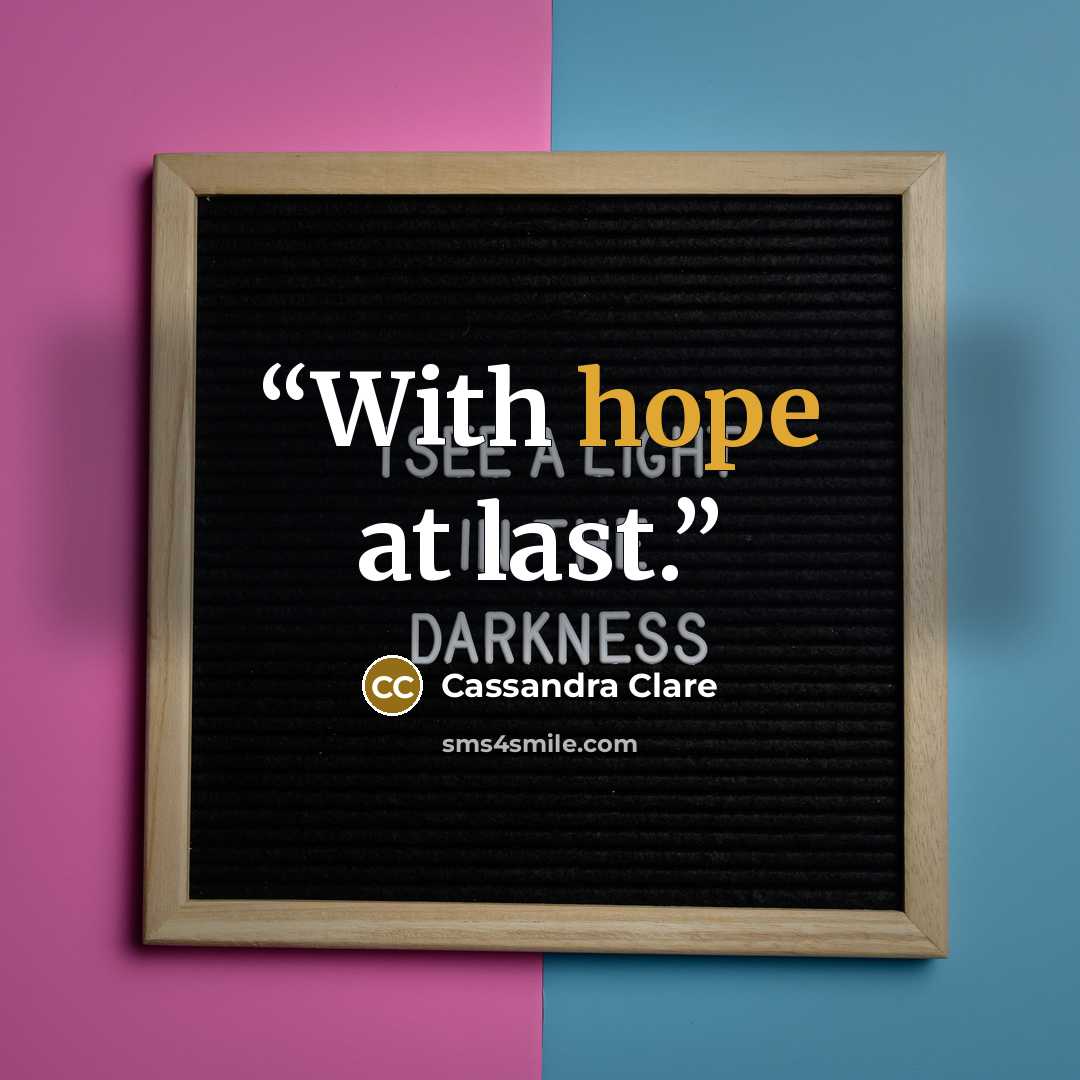 “With hope at last.” quote by Cassandra Clare
