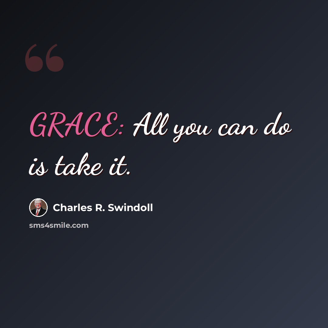 “GRACE: All you can do is take it.” quote by Charles R. Swindoll