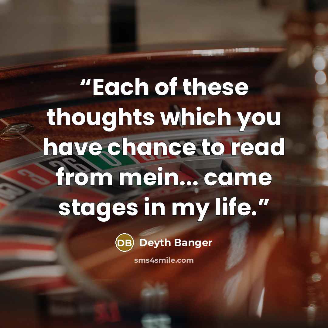 “Each of these thoughts which you have chance to read from mein... came stages in my life.” quote by Deyth Banger