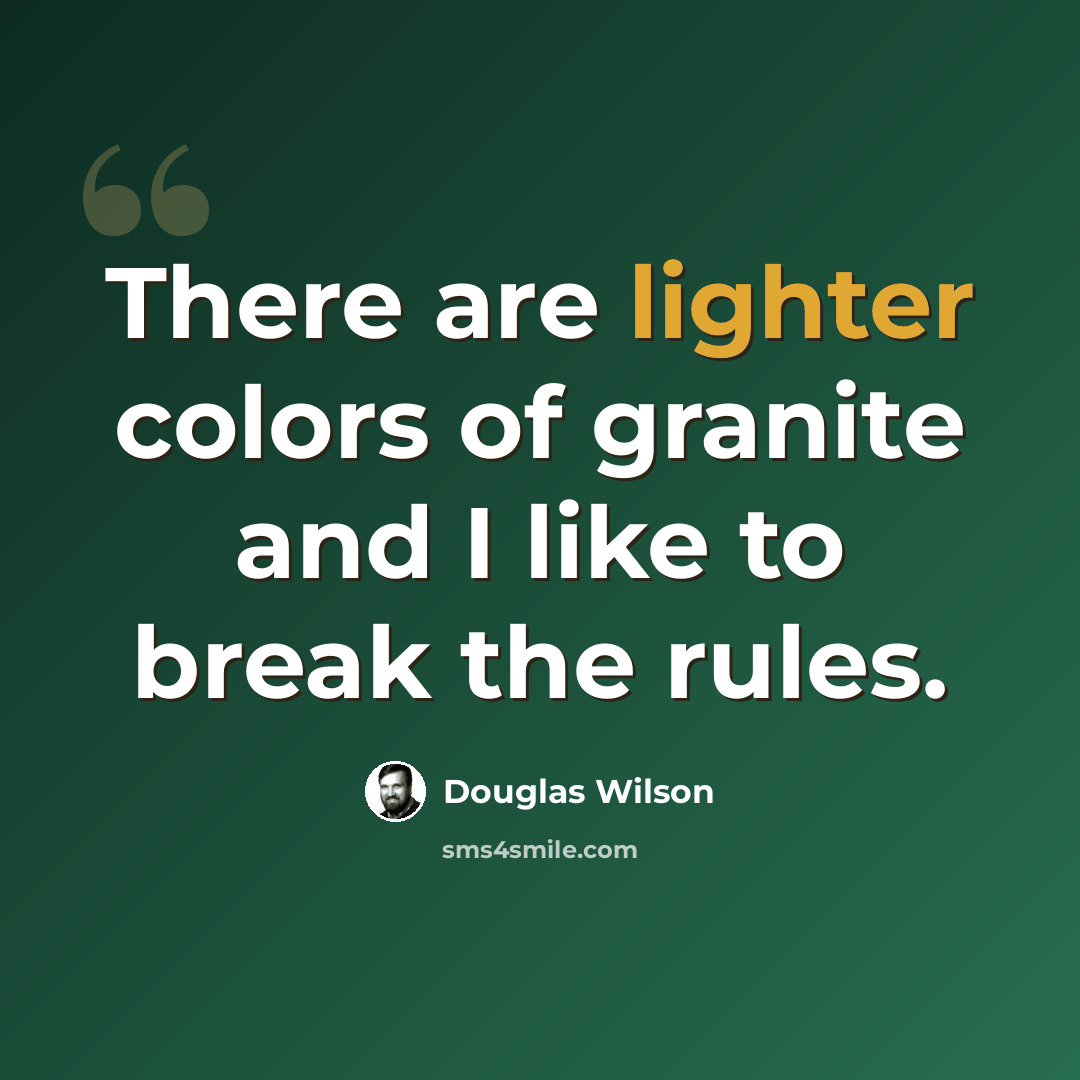 “There are lighter colors of granite and I like to break the rules.” quote by Douglas Wilson