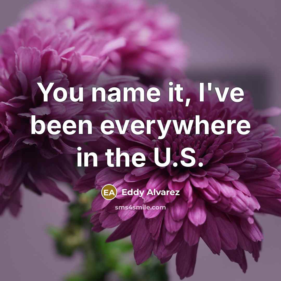 “You name it, I've been everywhere in the U.S.” quote by Eddy Alvarez