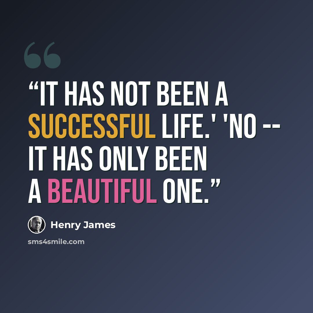 “It has not been a successful life.' 'No -- it has only been a beautiful one.” quote by Henry James