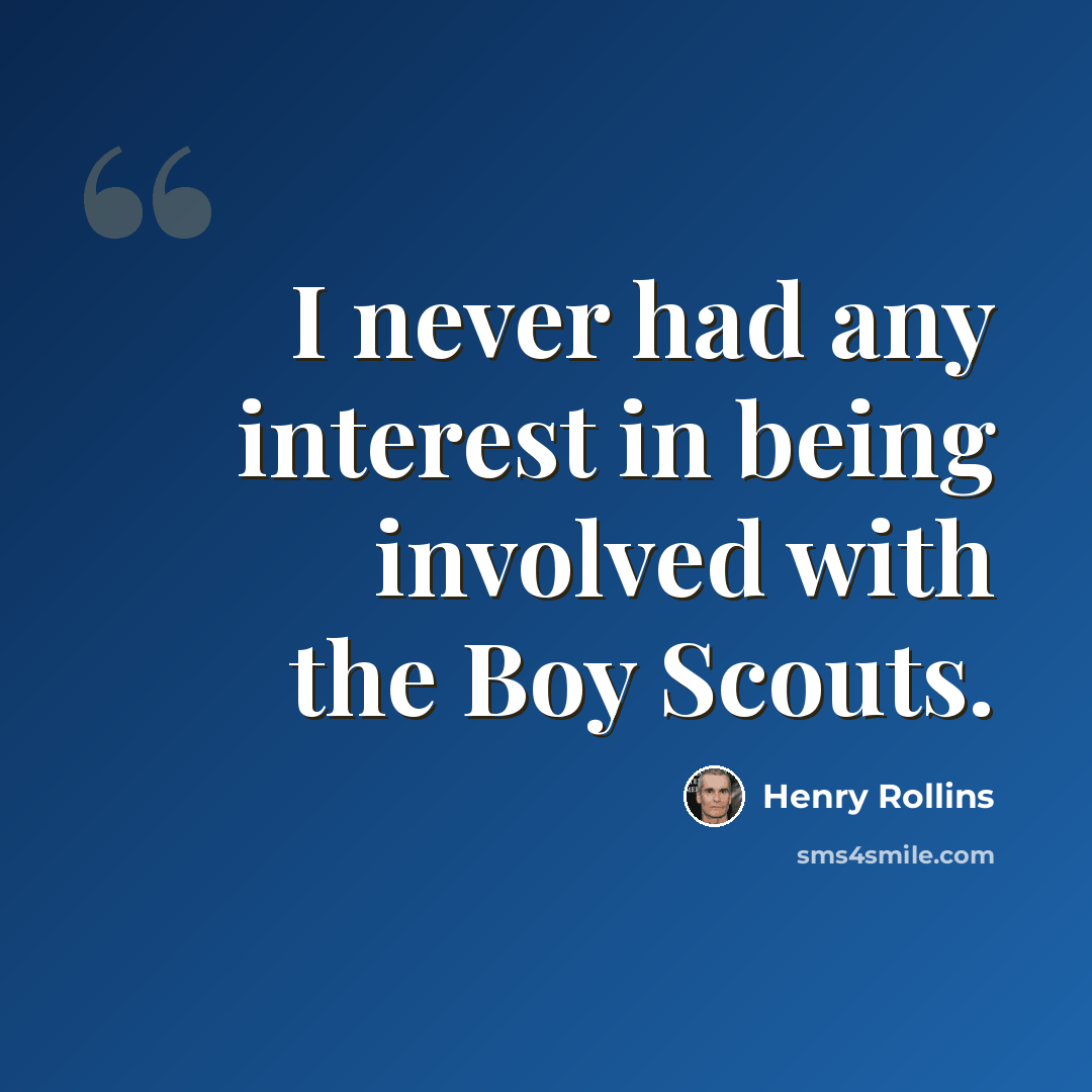 “I never had any interest in being involved with the Boy Scouts.” quote by Henry Rollins