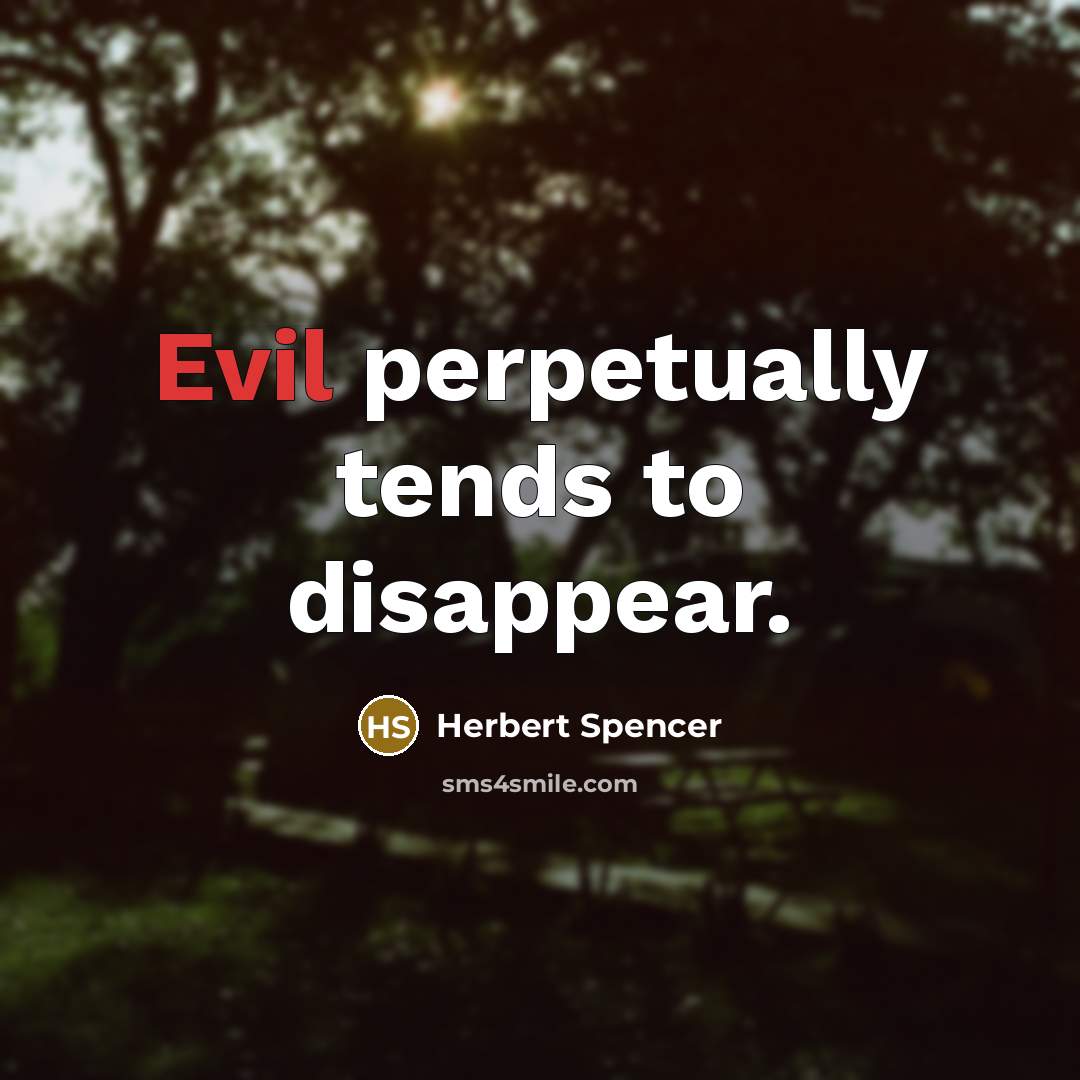 “Evil perpetually tends to disappear.” quote by Herbert Spencer