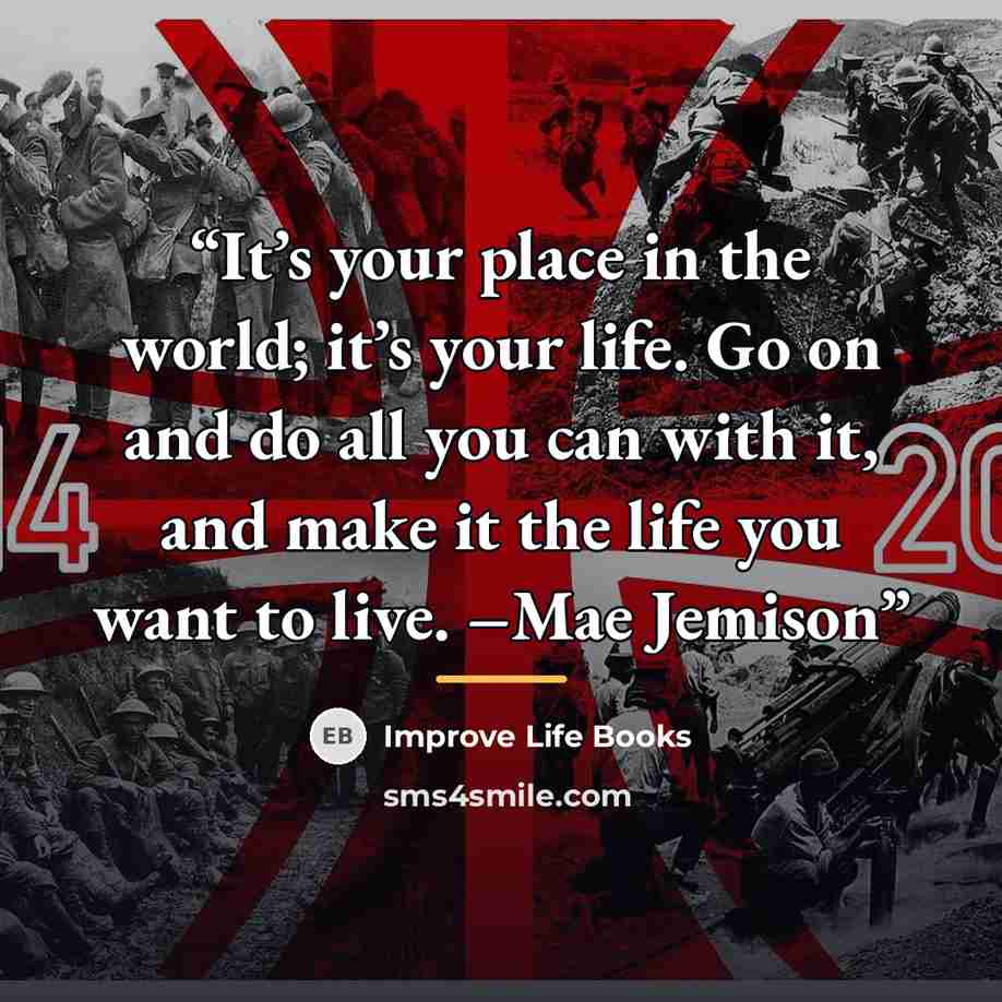 “It’s your place in the world; it’s your life. Go on and do all you can with it, and make it the life you want to live. –Mae Jemison” quote by Improve Life Books