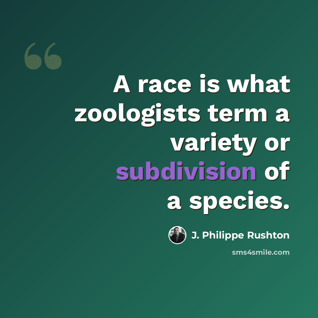 “A race is what zoologists term a variety or subdivision of a species.” quote by J. Philippe Rushton
