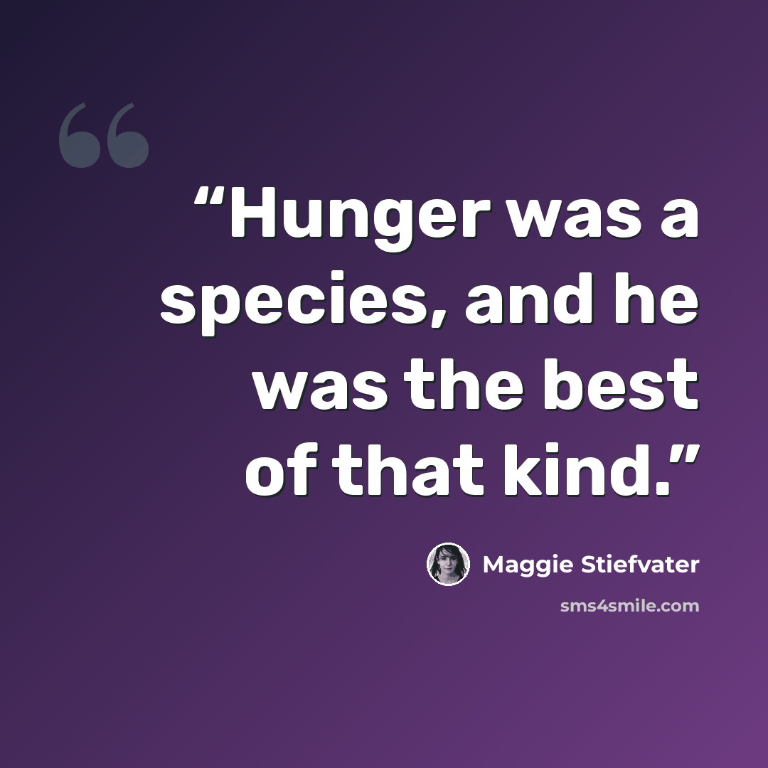“Hunger was a species, and he was the best of that kind.” quote by Maggie Stiefvater