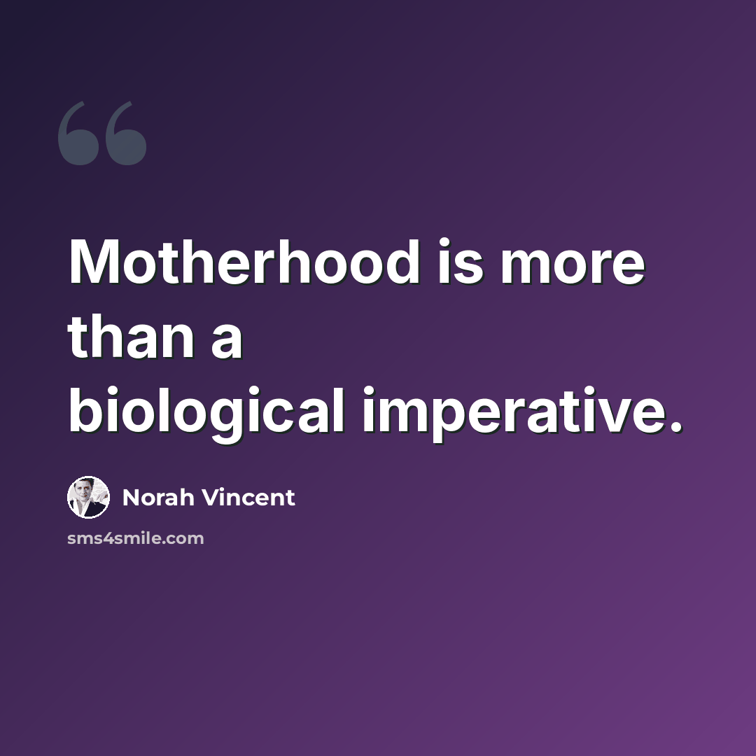 “Motherhood is more than a biological imperative.” quote by Norah Vincent