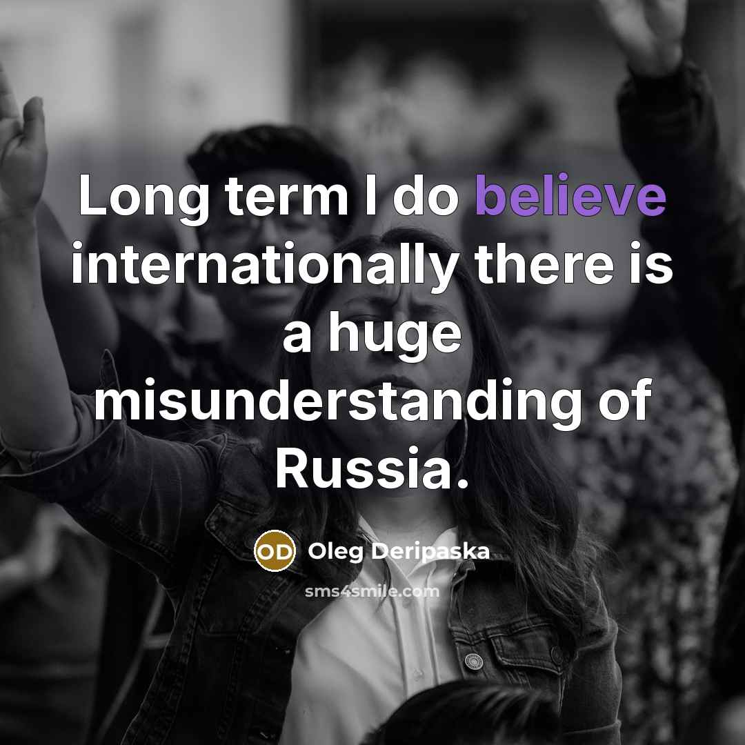 “Long term I do believe internationally there is a huge misunderstanding of Russia.” quote by Oleg Deripaska
