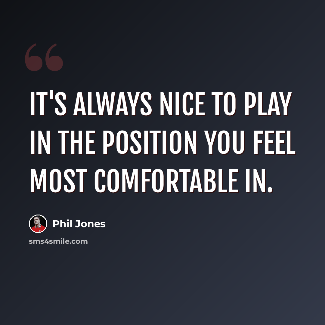 “It's always nice to play in the position you feel most comfortable in.” quote by Phil Jones