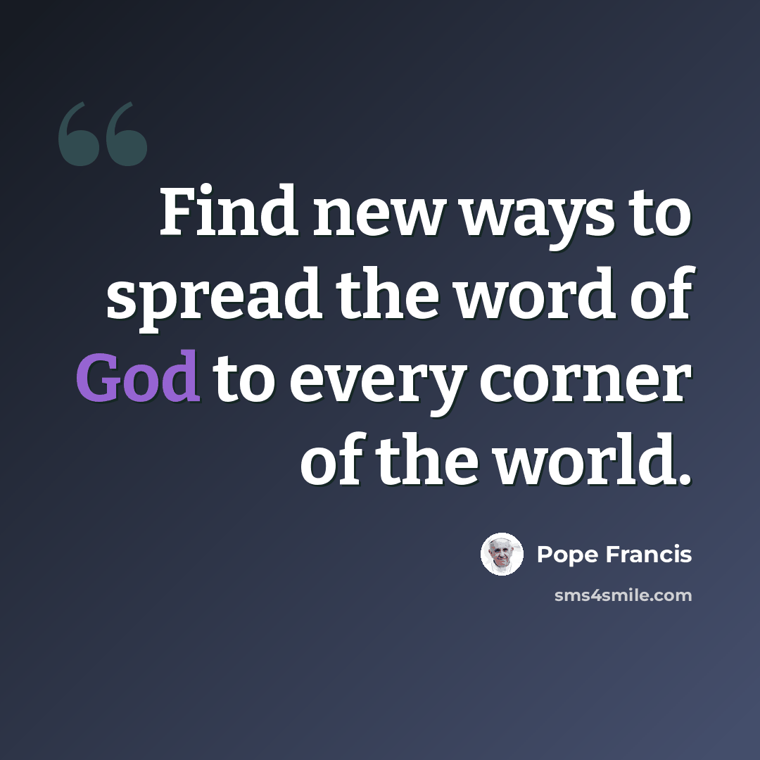 “Find new ways to spread the word of God to every corner of the world.” quote by Pope Francis