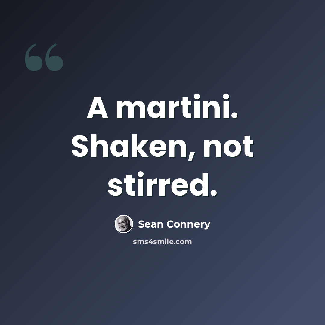 “A martini. Shaken, not stirred.” quote by Sean Connery