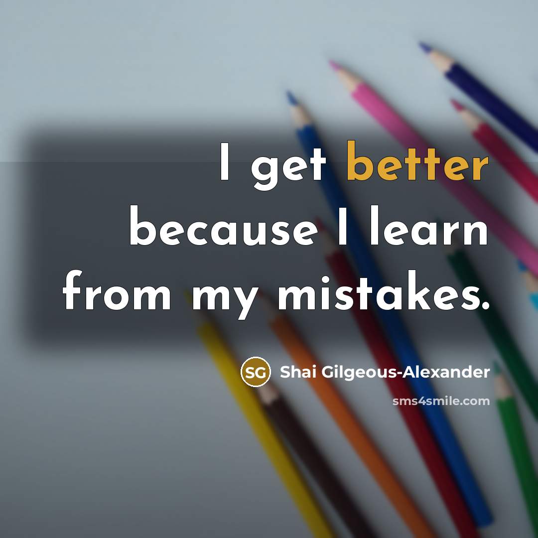 “I get better because I learn from my mistakes.” quote by Shai Gilgeous-Alexander